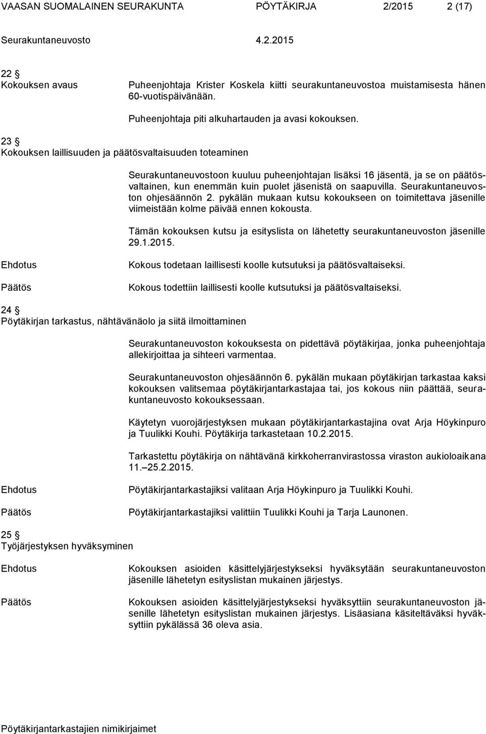 23 Kokouksen laillisuuden ja päätösvaltaisuuden toteaminen Seurakuntaneuvostoon kuuluu puheenjohtajan lisäksi 16 jäsentä, ja se on päätösvaltainen, kun enemmän kuin puolet jäsenistä on saapuvilla.