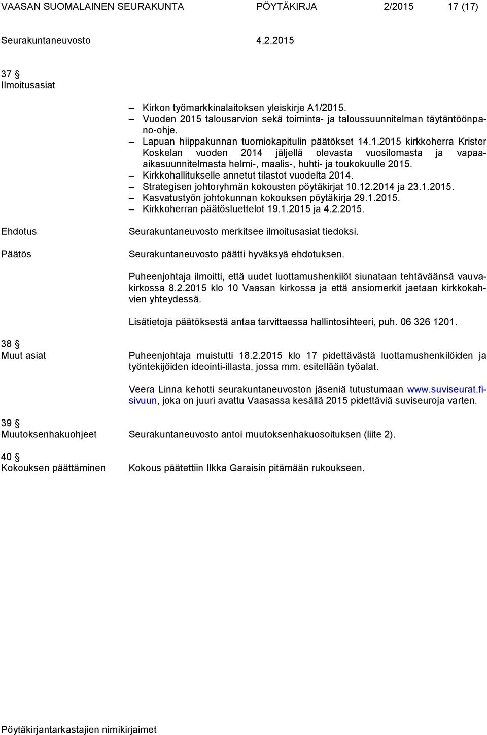 Kirkkohallitukselle annetut tilastot vuodelta 2014. Strategisen johtoryhmän kokousten pöytäkirjat 10.12.2014 ja 23.1.2015. Kasvatustyön johtokunnan kokouksen pöytäkirja 29.1.2015. Kirkkoherran päätösluettelot 19.