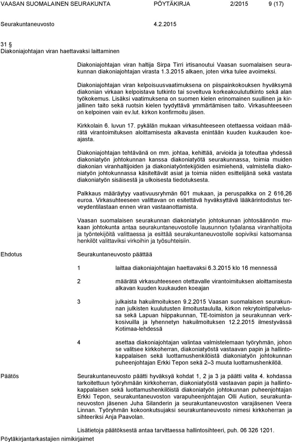 Diakoniajohtajan viran kelpoisuusvaatimuksena on piispainkokouksen hyväksymä diakonian virkaan kelpoistava tutkinto tai soveltuva korkeakoulututkinto sekä alan työkokemus.