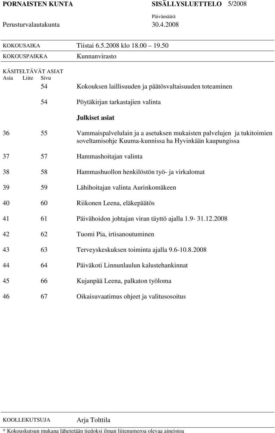 ja a asetuksen mukaisten palvelujen ja tukitoimien soveltamisohje Kuuma-kunnissa ha Hyvinkään kaupungissa 37 57 Hammashoitajan valinta 38 58 Hammashuollon henkilöstön työ- ja virkalomat 39 59