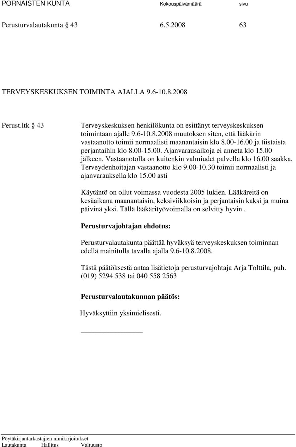 00-10.30 toimii normaalisti ja ajanvarauksella klo 15.00 asti Käytäntö on ollut voimassa vuodesta 2005 lukien.