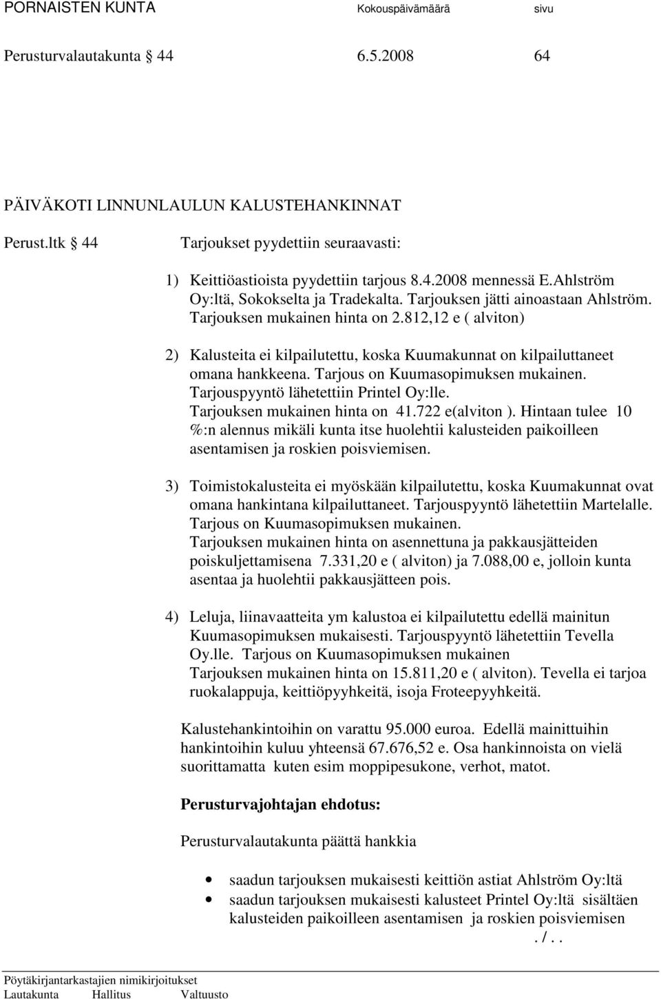 812,12 e ( alviton) 2) Kalusteita ei kilpailutettu, koska Kuumakunnat on kilpailuttaneet omana hankkeena. Tarjous on Kuumasopimuksen mukainen. Tarjouspyyntö lähetettiin Printel Oy:lle.