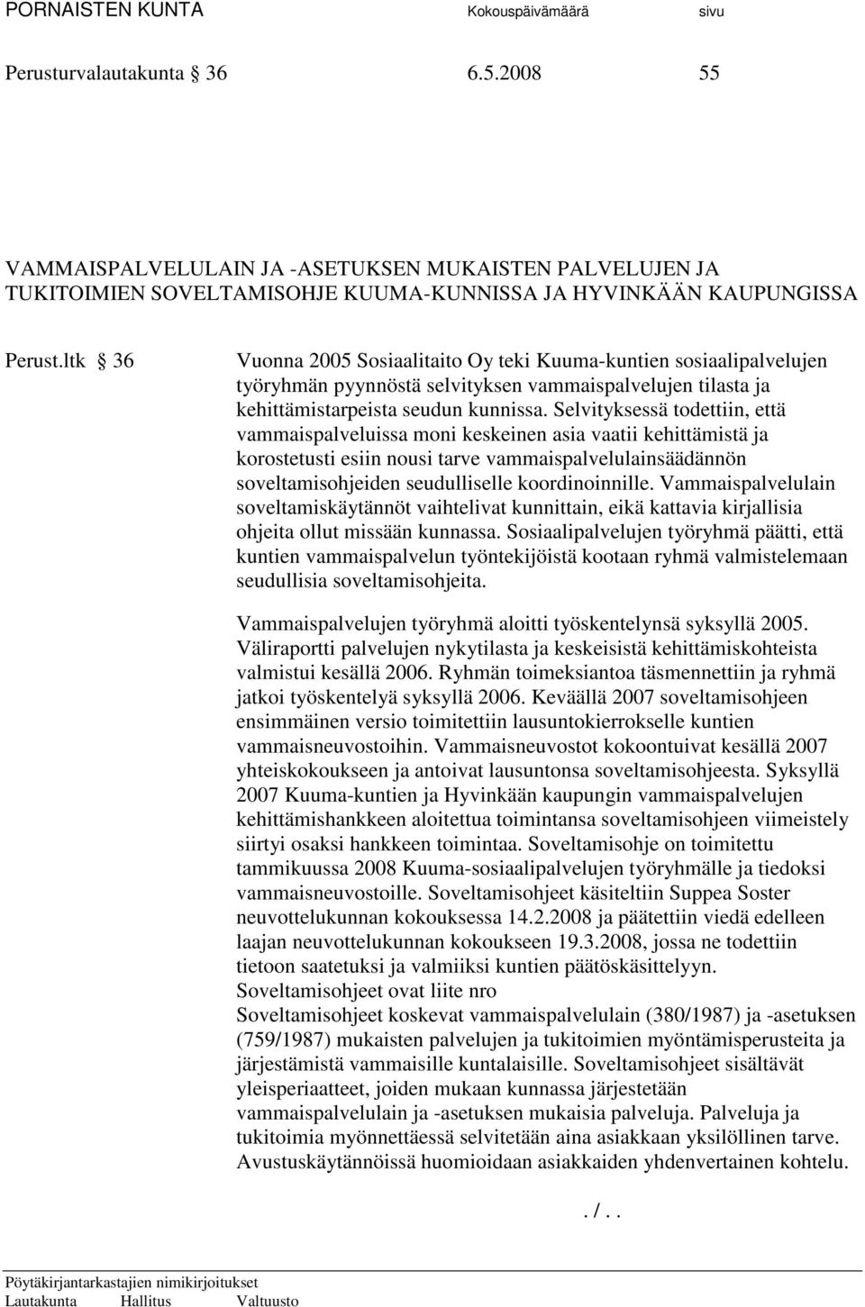 Selvityksessä todettiin, että vammaispalveluissa moni keskeinen asia vaatii kehittämistä ja korostetusti esiin nousi tarve vammaispalvelulainsäädännön soveltamisohjeiden seudulliselle koordinoinnille.