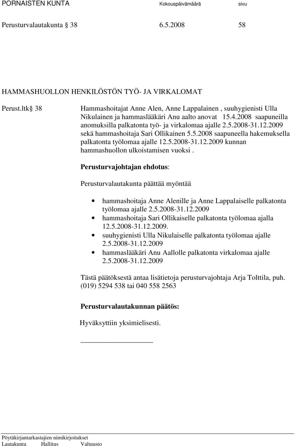 12.2009 sekä hammashoitaja Sari Ollikainen 5.5.2008 saapuneella hakemuksella palkatonta työlomaa ajalle 12.5.2008-31.12.2009 kunnan hammashuollon ulkoistamisen vuoksi.