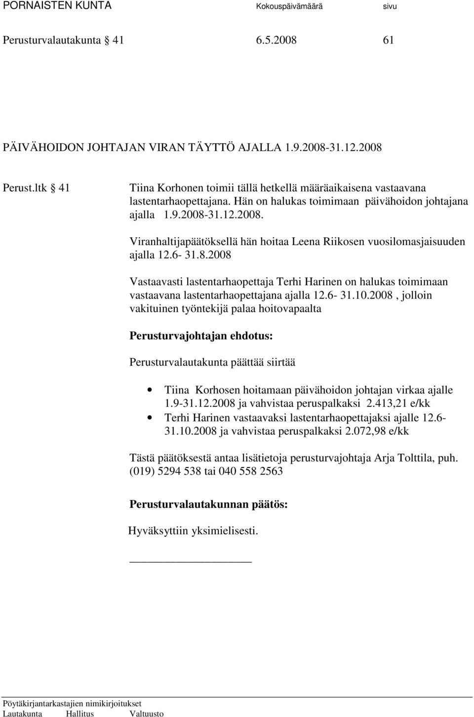 6-31.10.2008, jolloin vakituinen työntekijä palaa hoitovapaalta Perusturvalautakunta päättää siirtää Tiina Korhosen hoitamaan päivähoidon johtajan virkaa ajalle 1.9-31.12.