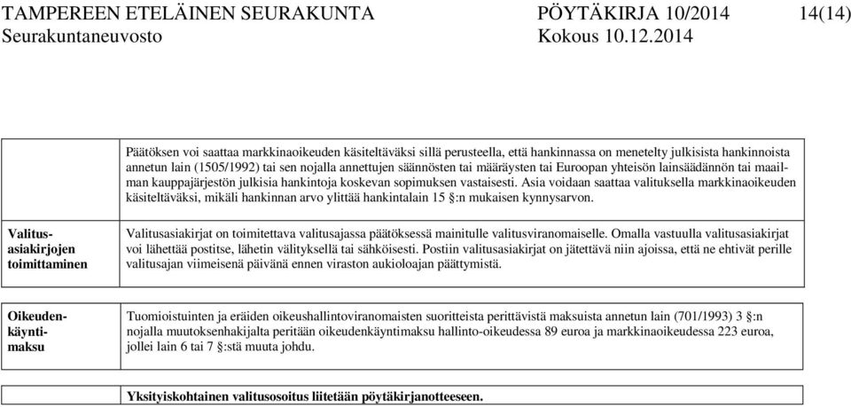 Asia voidaan saattaa valituksella markkinaoikeuden käsiteltäväksi, mikäli hankinnan arvo ylittää hankintalain 15 :n mukaisen kynnysarvon.