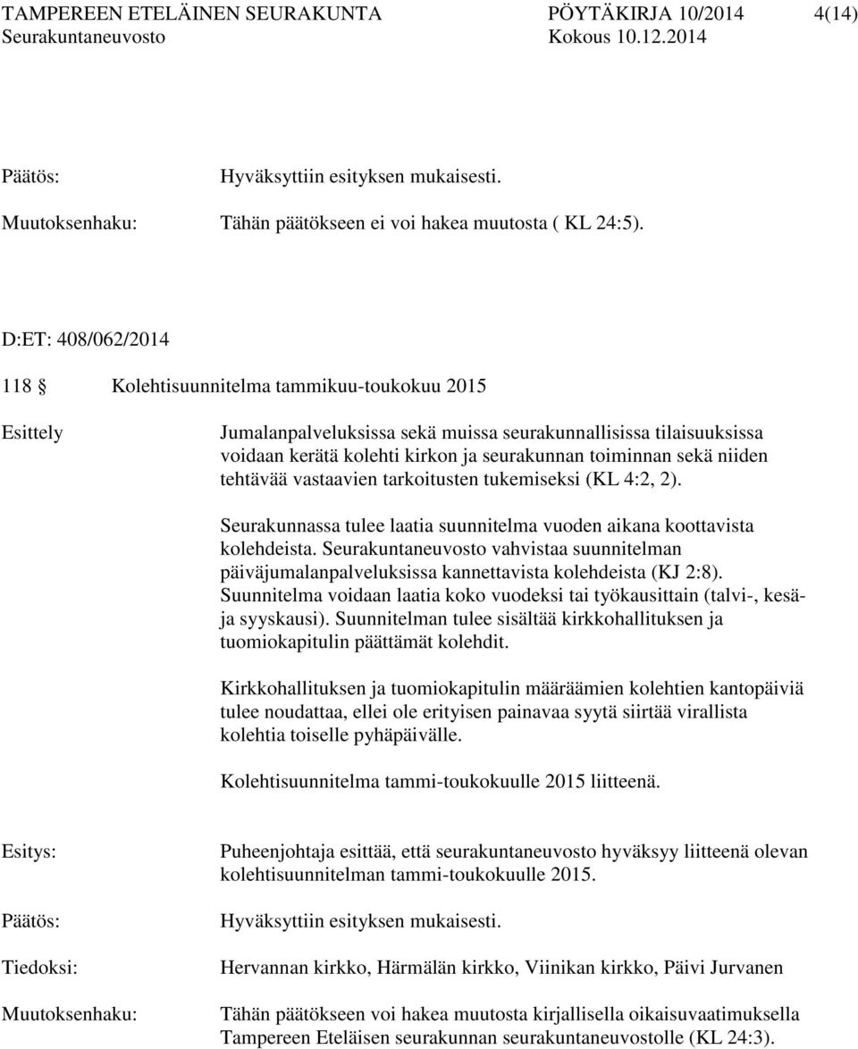 sekä niiden tehtävää vastaavien tarkoitusten tukemiseksi (KL 4:2, 2). Seurakunnassa tulee laatia suunnitelma vuoden aikana koottavista kolehdeista.