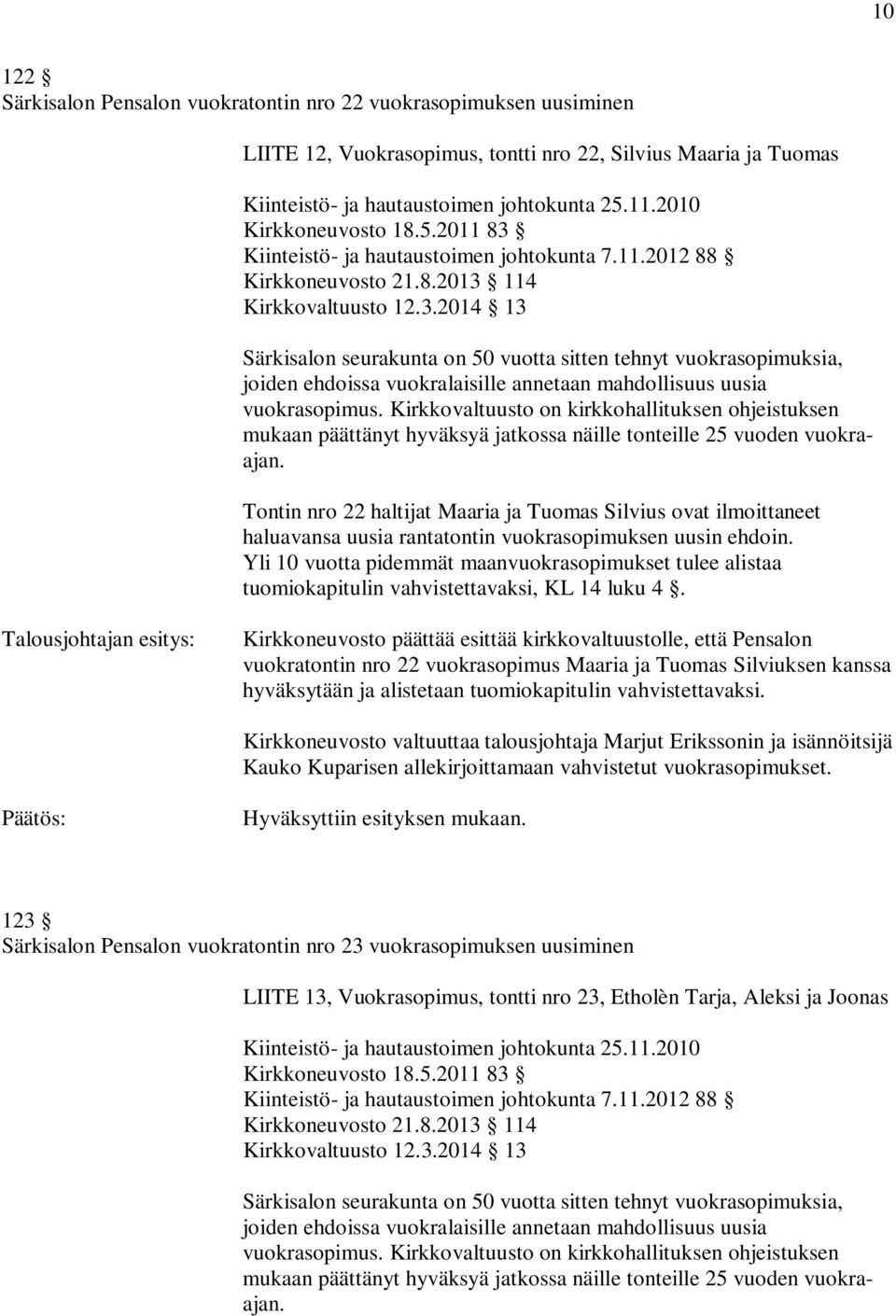 vuokratontin nro 22 vuokrasopimus Maaria ja Tuomas Silviuksen kanssa hyväksytään ja alistetaan tuomiokapitulin vahvistettavaksi.