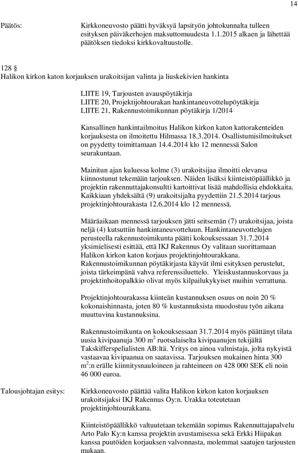 Rakennustoimikunnan pöytäkirja 1/2014 Kansallinen hankintailmoitus Halikon kirkon katon kattorakenteiden korjauksesta on ilmoitettu Hilmassa 18.3.2014. Osallistumisilmoitukset on pyydetty toimittamaan 14.