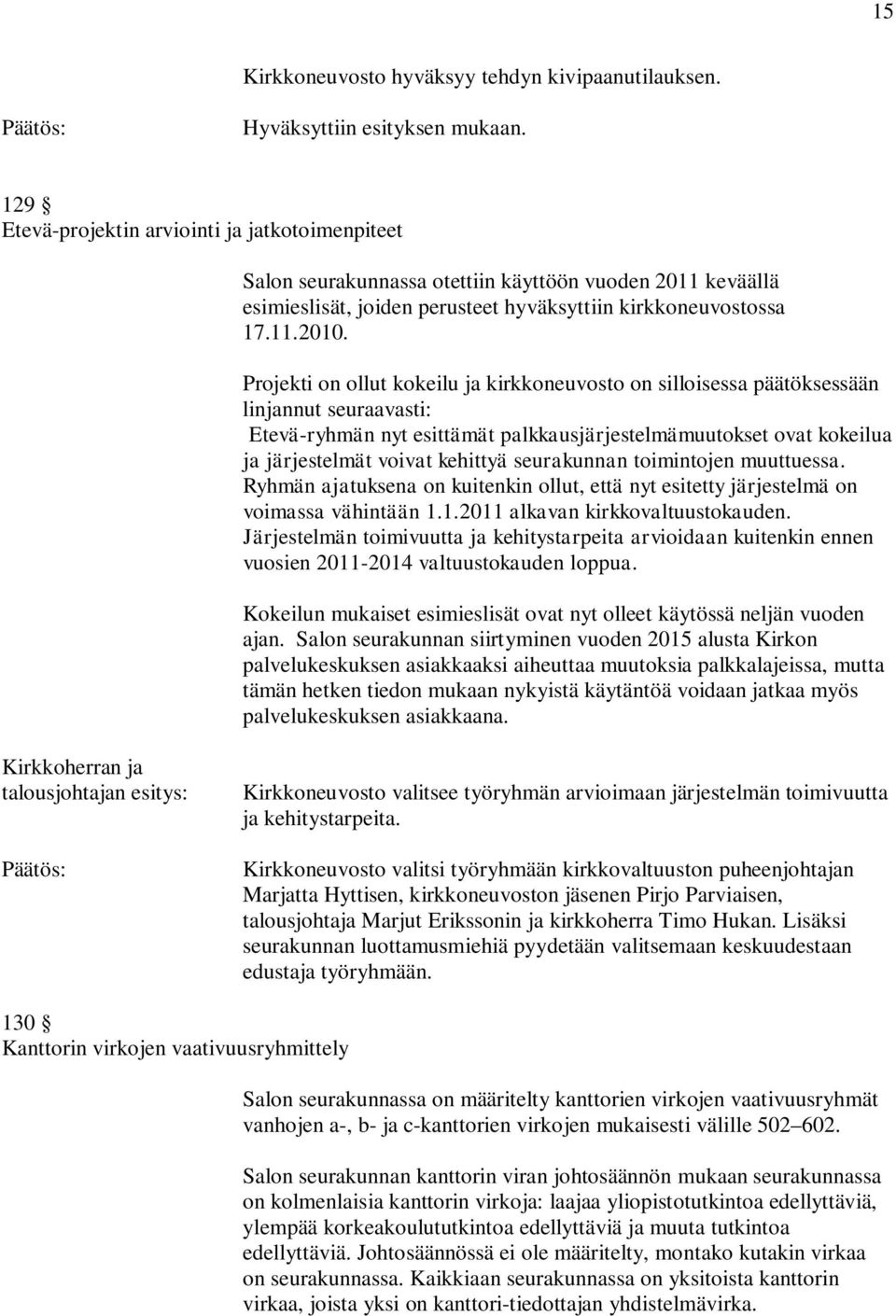 Projekti on ollut kokeilu ja kirkkoneuvosto on silloisessa päätöksessään linjannut seuraavasti: Etevä-ryhmän nyt esittämät palkkausjärjestelmämuutokset ovat kokeilua ja järjestelmät voivat kehittyä