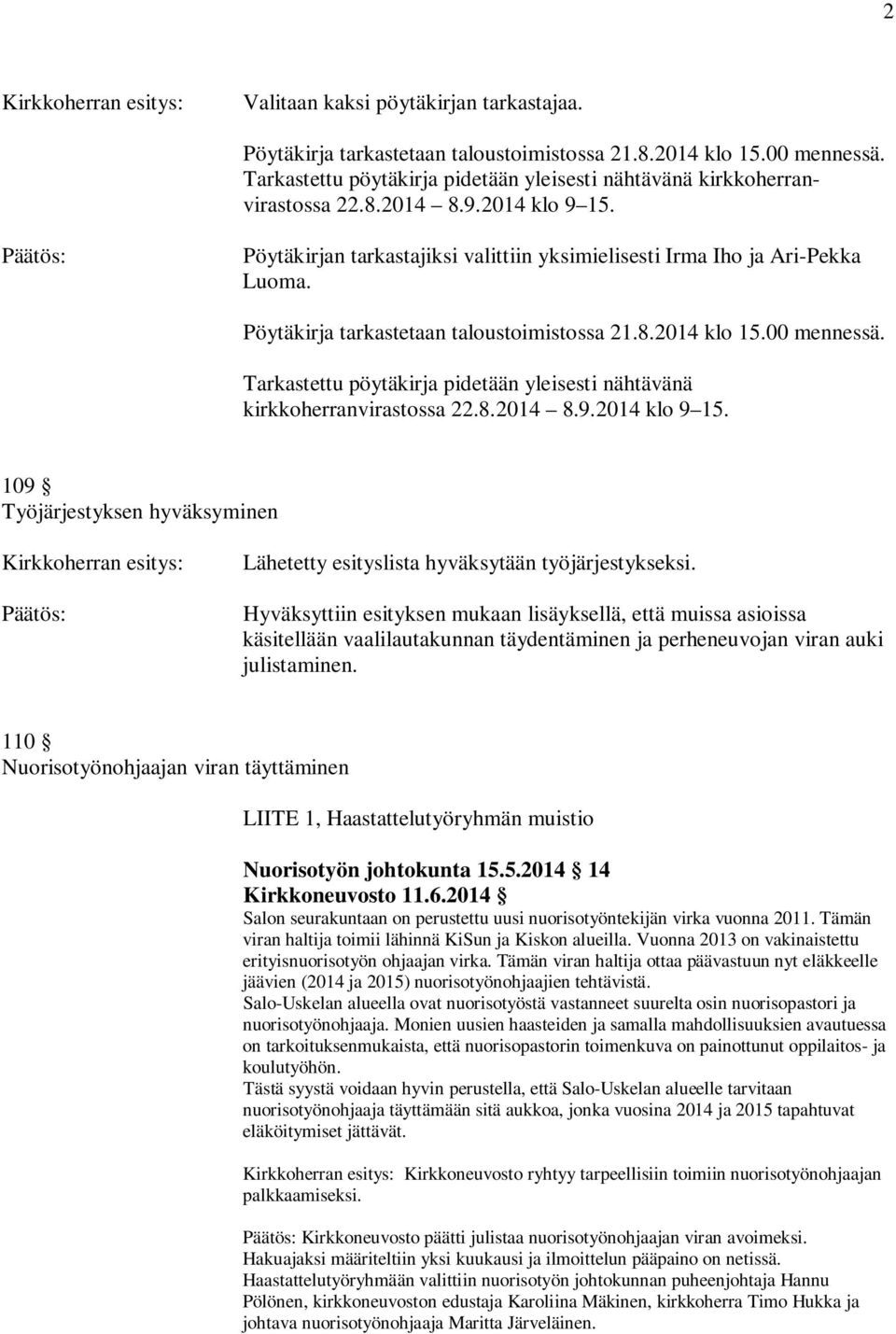 Pöytäkirja tarkastetaan taloustoimistossa 21.8.2014 klo 15.00 mennessä. Tarkastettu pöytäkirja pidetään yleisesti nähtävänä kirkkoherranvirastossa 22.8.2014 8.9.2014 klo 9 15.