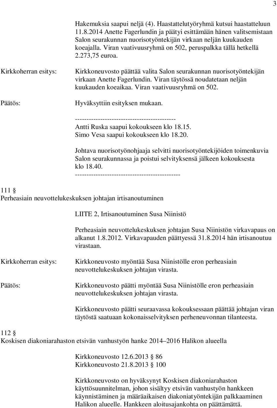 273,75 euroa. Kirkkoherran esitys: Kirkkoneuvosto päättää valita Salon seurakunnan nuorisotyöntekijän virkaan Anette Fagerlundin. Viran täytössä noudatetaan neljän kuukauden koeaikaa.