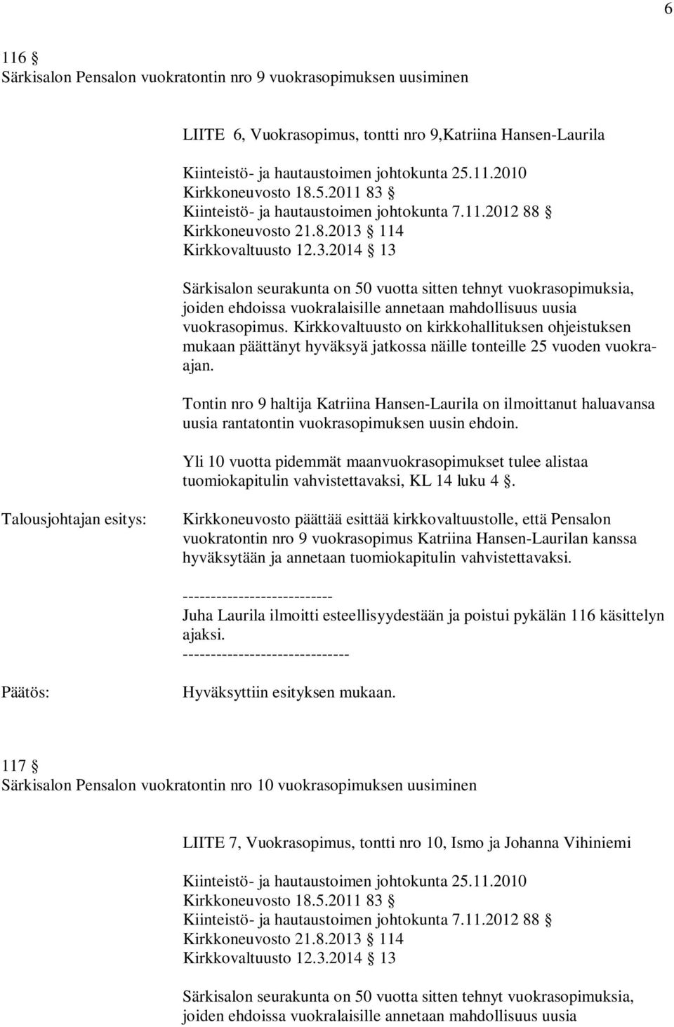 vuokratontin nro 9 vuokrasopimus Katriina Hansen-Laurilan kanssa hyväksytään ja annetaan tuomiokapitulin vahvistettavaksi.