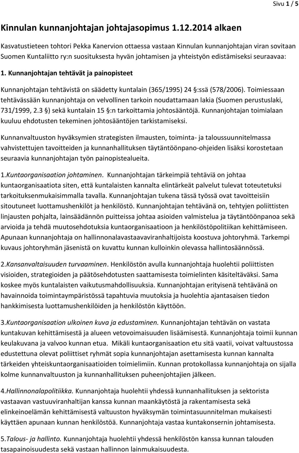 seuraavaa: 1. Kunnanjohtajan tehtävät ja painopisteet Kunnanjohtajan tehtävistä on säädetty kuntalain (365/1995) 24 :ssä (578/2006).