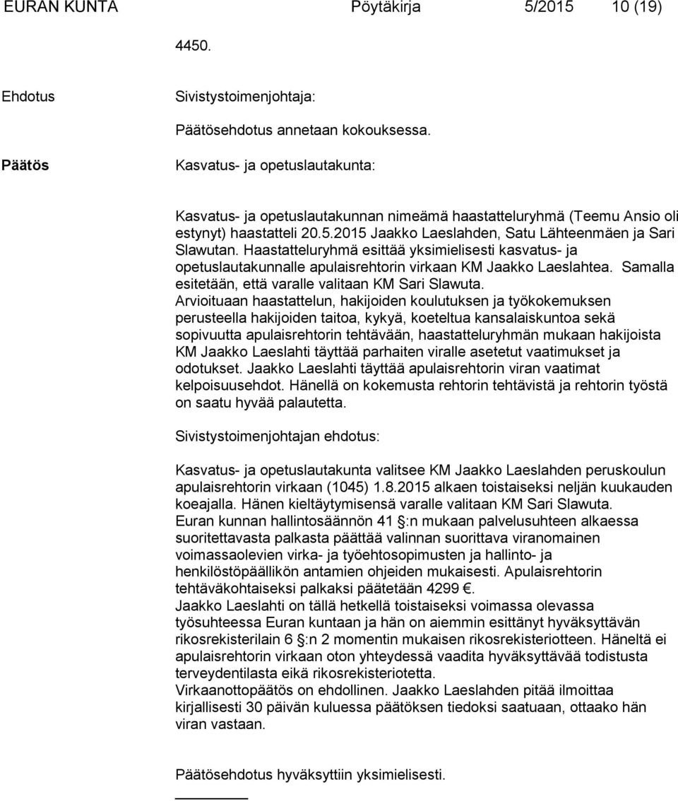 Arvioituaan haastattelun, hakijoiden koulutuksen ja työkokemuksen perusteella hakijoiden taitoa, kykyä, koeteltua kansalaiskuntoa sekä sopivuutta apulaisrehtorin tehtävään, haastatteluryhmän mukaan