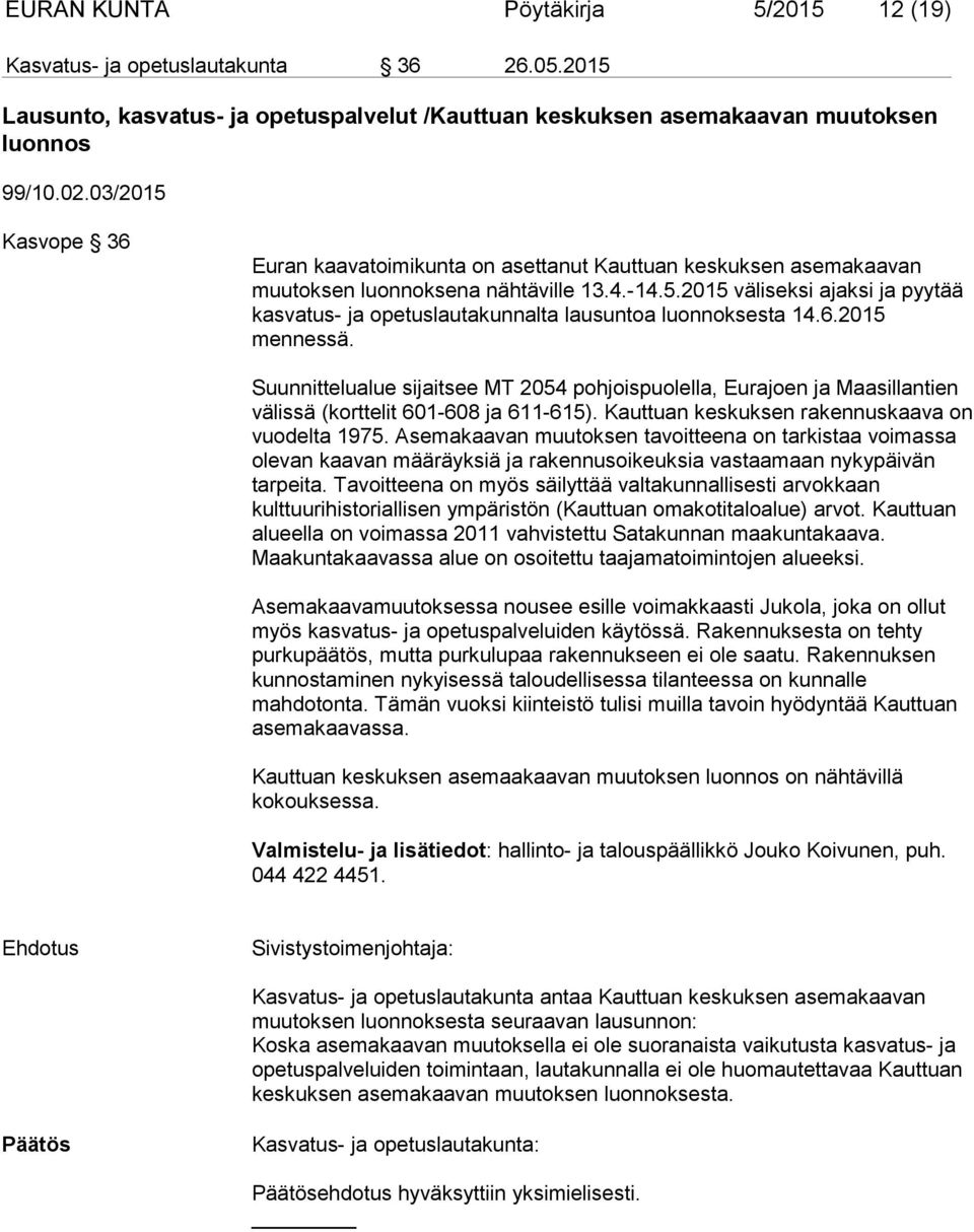 6.2015 mennessä. Suunnittelualue sijaitsee MT 2054 pohjoispuolella, Eurajoen ja Maasillantien välissä (korttelit 601-608 ja 611-615). Kauttuan keskuksen rakennuskaava on vuodelta 1975.