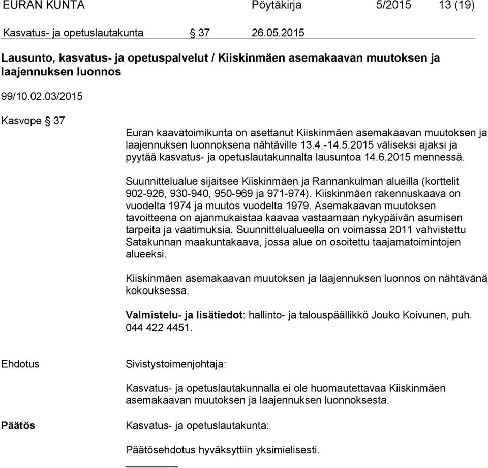 6.2015 mennessä. Suunnittelualue sijaitsee Kiiskinmäen ja Rannankulman alueilla (korttelit 902-926, 930-940, 950-969 ja 971-974). Kiiskinmäen rakennuskaava on vuodelta 1974 ja muutos vuodelta 1979.