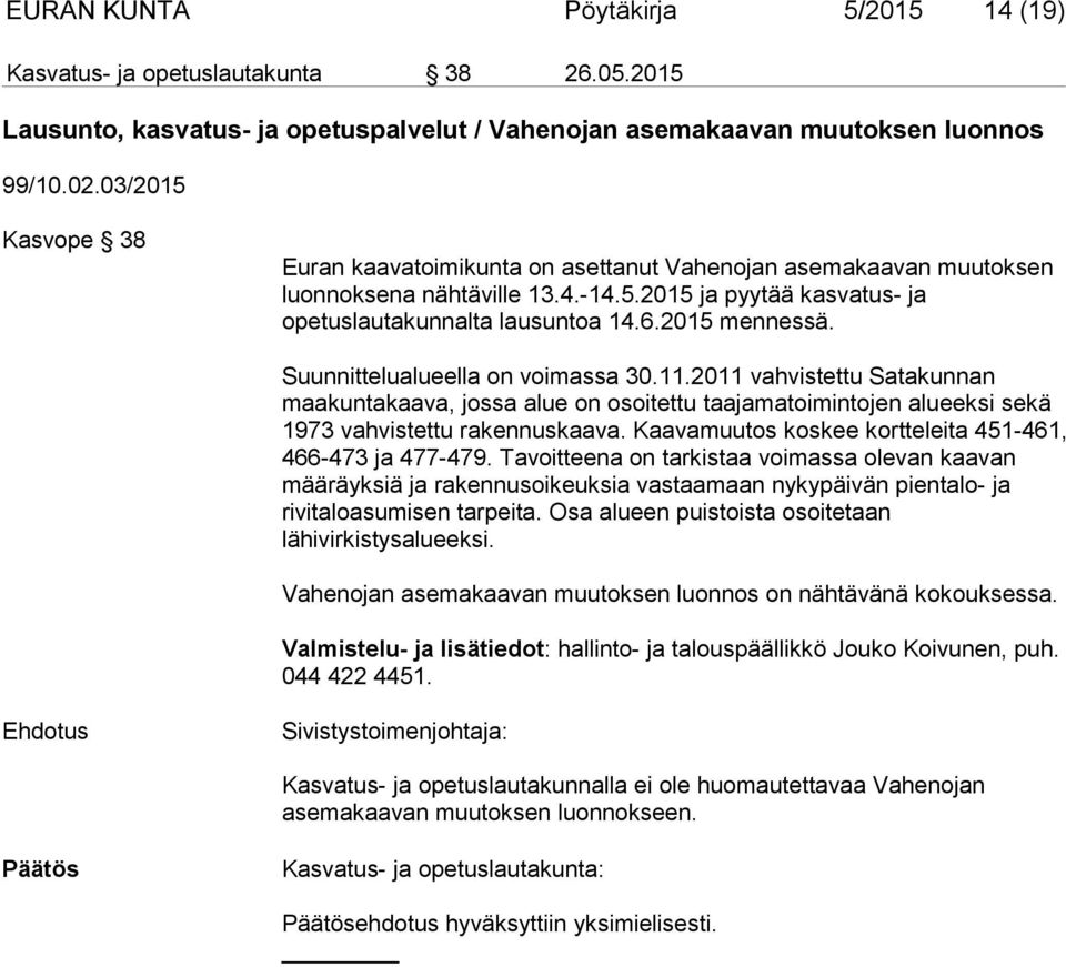 Suunnittelualueella on voimassa 30.11.2011 vahvistettu Satakunnan maakuntakaava, jossa alue on osoitettu taajamatoimintojen alueeksi sekä 1973 vahvistettu rakennuskaava.