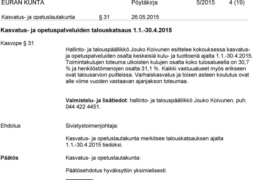 Varhaiskasvatus ja toisen asteen koulutus ovat alle viime vuoden vastaavan ajanjakson toteumaa. Valmistelu- ja lisätiedot: hallinto- ja talouspäällikkö Jouko Koivunen, puh. 044 422 4451.