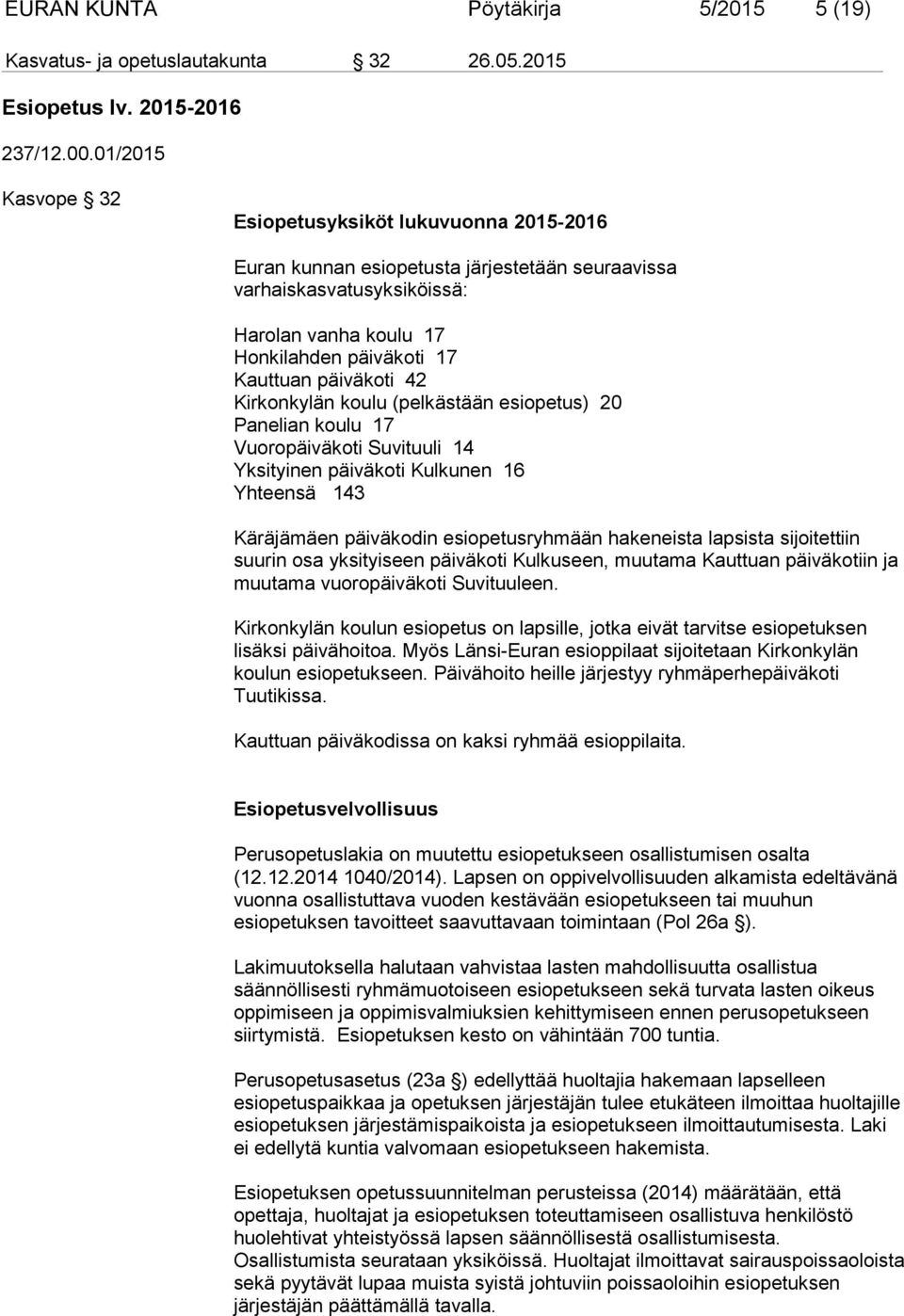 päiväkoti 42 Kirkonkylän koulu (pelkästään esiopetus) 20 Panelian koulu 17 Vuoropäiväkoti Suvituuli 14 Yksityinen päiväkoti Kulkunen 16 Yhteensä 143 Käräjämäen päiväkodin esiopetusryhmään hakeneista