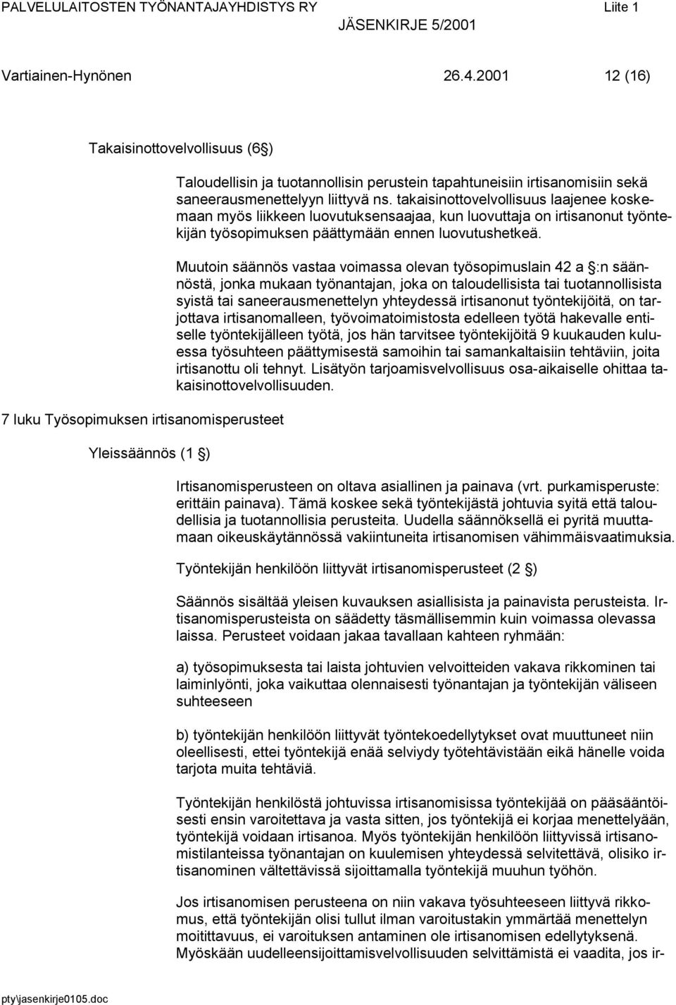 saneerausmenettelyyn liittyvä ns. takaisinottovelvollisuus laajenee koskemaan myös liikkeen luovutuksensaajaa, kun luovuttaja on irtisanonut työntekijän työsopimuksen päättymään ennen luovutushetkeä.