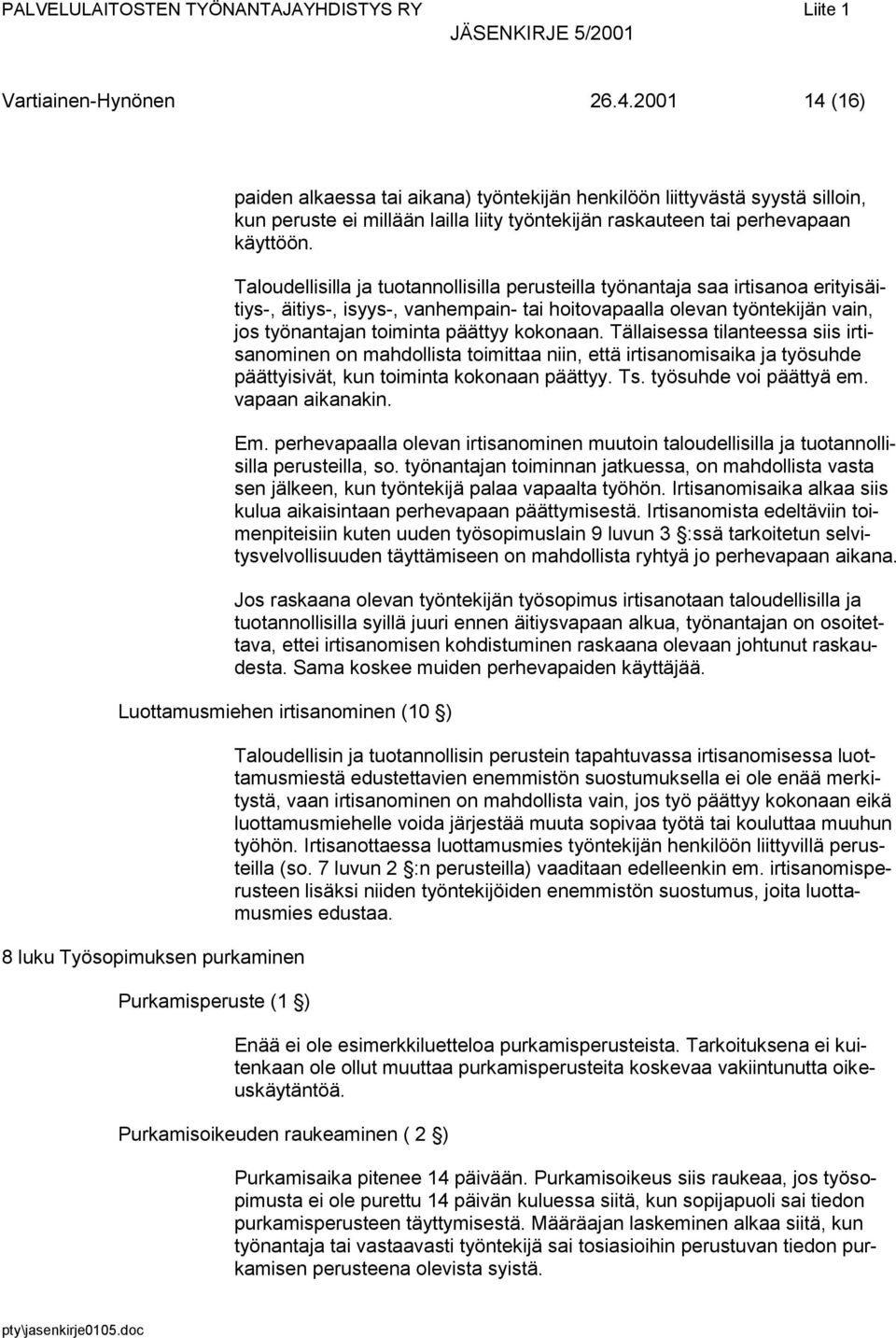 kokonaan. Tällaisessa tilanteessa siis irtisanominen on mahdollista toimittaa niin, että irtisanomisaika ja työsuhde päättyisivät, kun toiminta kokonaan päättyy. Ts. työsuhde voi päättyä em.