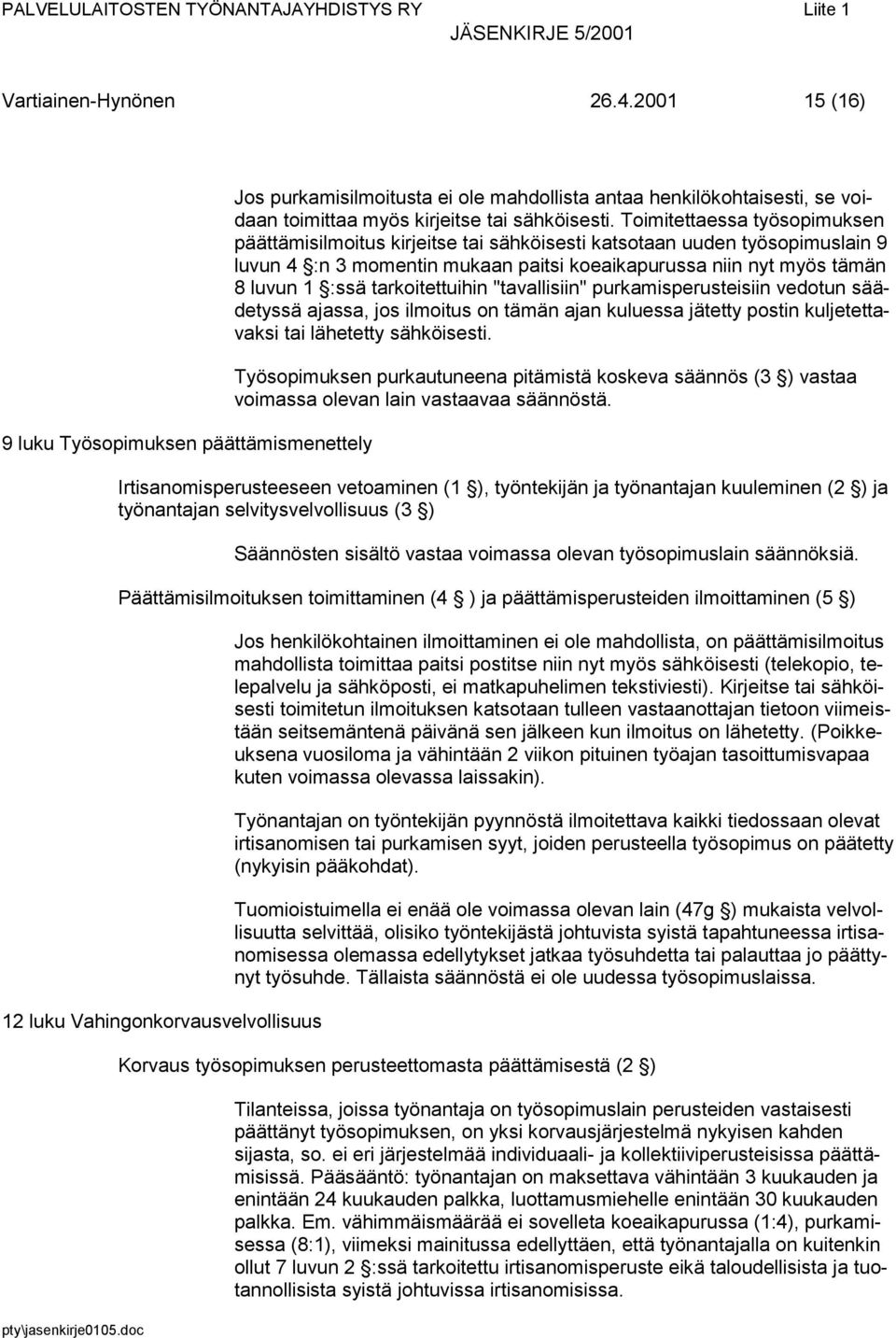 tarkoitettuihin "tavallisiin" purkamisperusteisiin vedotun säädetyssä ajassa, jos ilmoitus on tämän ajan kuluessa jätetty postin kuljetettavaksi tai lähetetty sähköisesti.