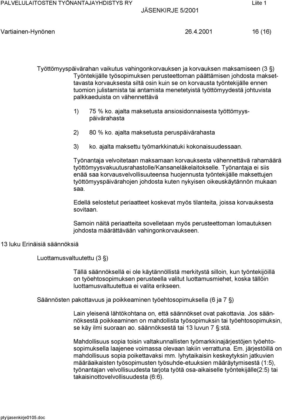 se on korvausta työntekijälle ennen tuomion julistamista tai antamista menetetyistä työttömyydestä johtuvista palkkaeduista on vähennettävä 13 luku Erinäisiä säännöksiä 1) 75 % ko.