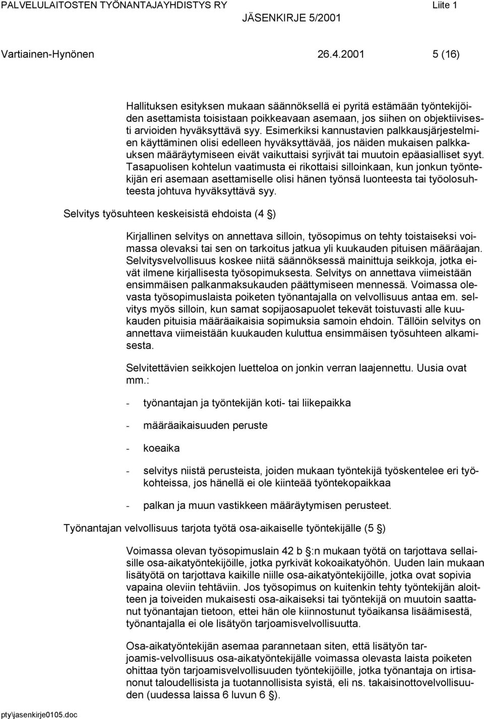 Esimerkiksi kannustavien palkkausjärjestelmien käyttäminen olisi edelleen hyväksyttävää, jos näiden mukaisen palkkauksen määräytymiseen eivät vaikuttaisi syrjivät tai muutoin epäasialliset syyt.