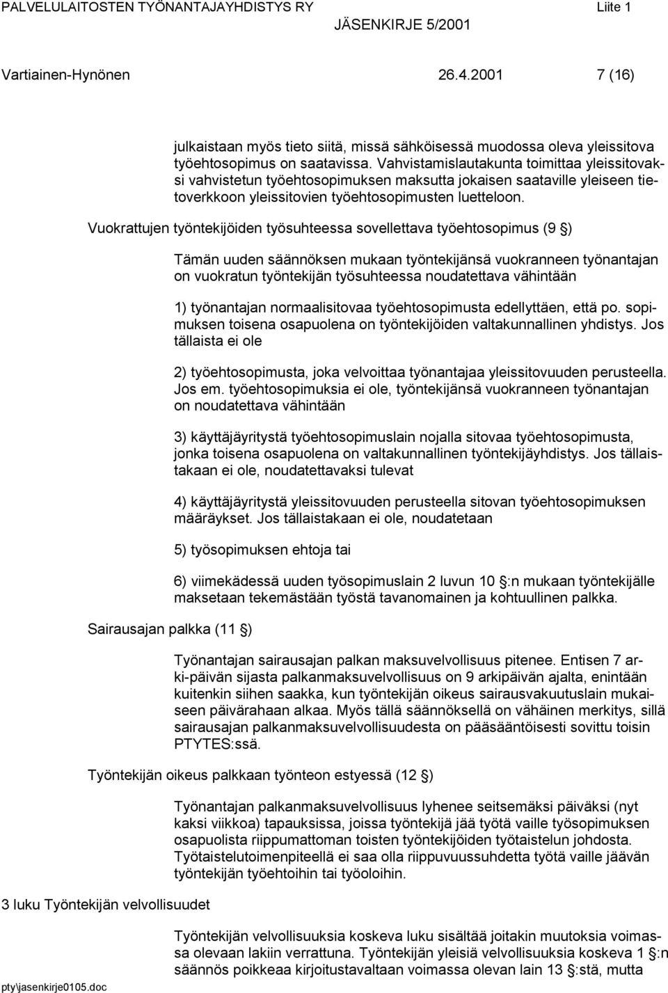 Vuokrattujen työntekijöiden työsuhteessa sovellettava työehtosopimus (9 ) Sairausajan palkka (11 ) Tämän uuden säännöksen mukaan työntekijänsä vuokranneen työnantajan on vuokratun työntekijän