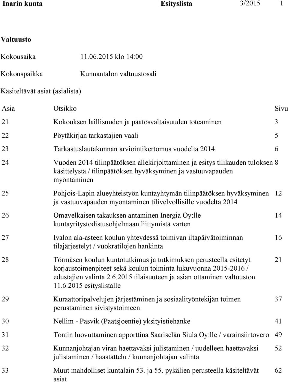 23 Tarkastuslautakunnan arviointikertomus vuodelta 2014 6 24 Vuoden 2014 tilinpäätöksen allekirjoittaminen ja esitys tilikauden tuloksen käsittelystä / tilinpäätöksen hyväksyminen ja vastuuvapauden