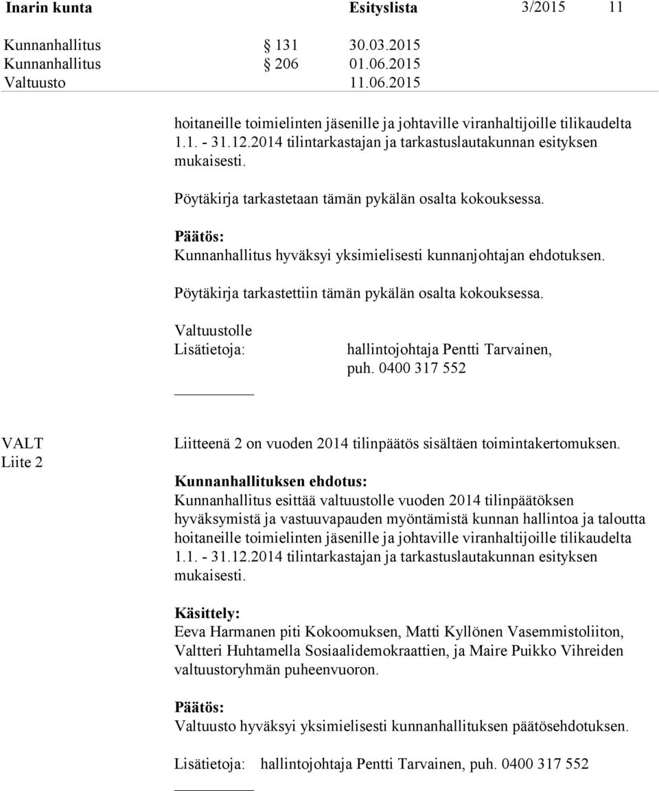 Pöytäkirja tarkastettiin tämän pykälän osalta kokouksessa. Valtuustolle Lisätietoja: hallintojohtaja Pentti Tarvainen, puh.