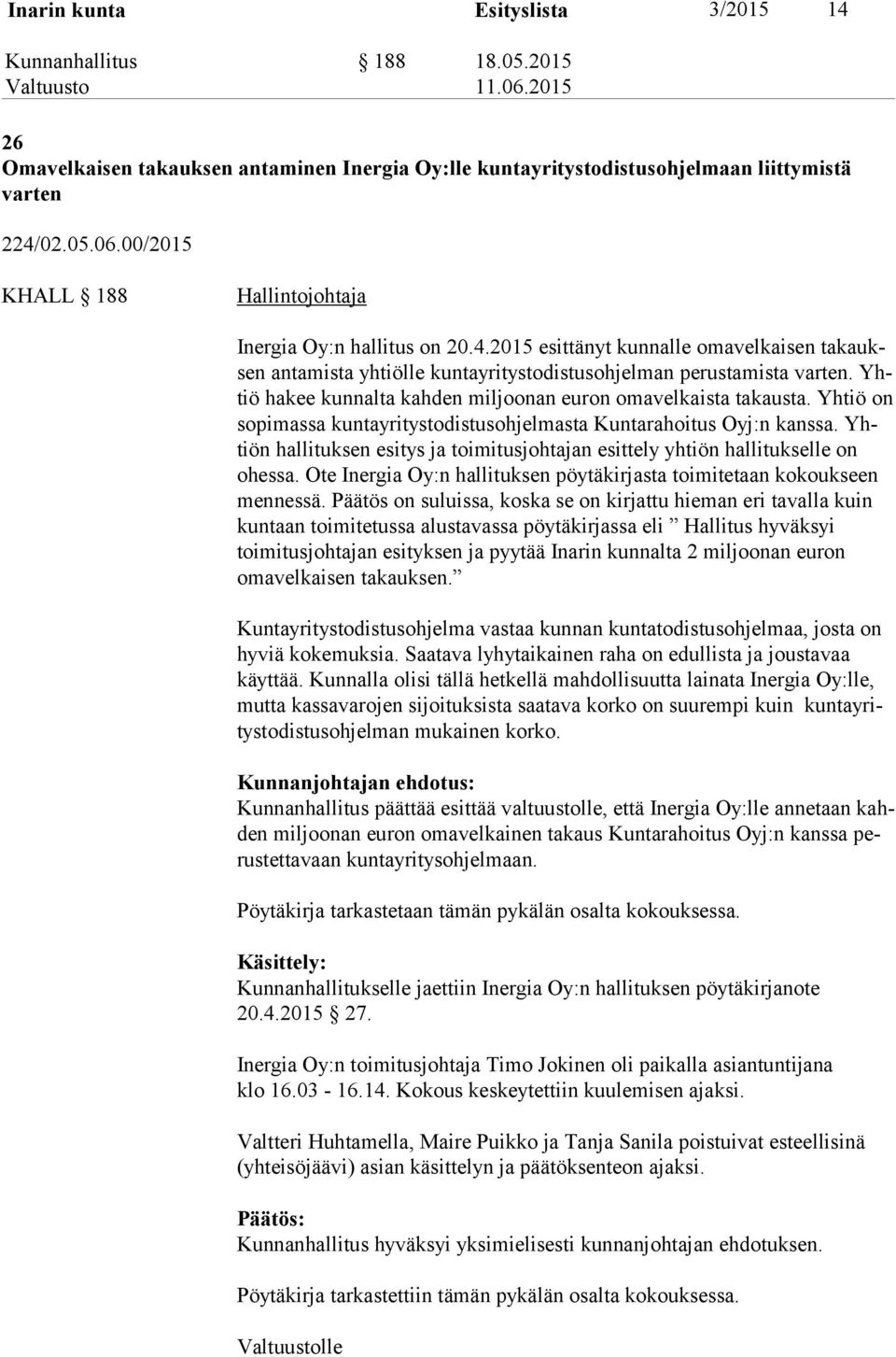 Yhtiö hakee kun nal ta kahden miljoonan euron omavelkaista takausta. Yhtiö on so pi mas sa kun ta yri tys to dis tus oh jel mas ta Kuntarahoitus Oyj:n kanssa.