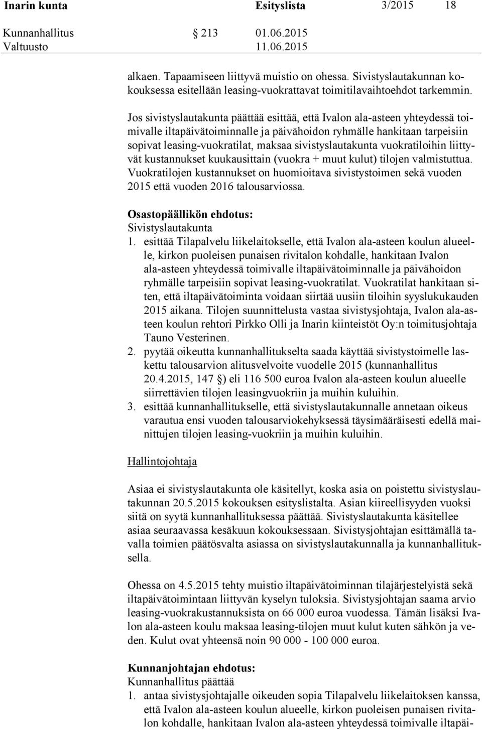 Jos sivistyslautakunta päättää esittää, että Ivalon ala-asteen yhteydessä toimi val le iltapäivätoiminnalle ja päivähoidon ryhmälle hankitaan tarpeisiin so pi vat leasing-vuokratilat, maksaa