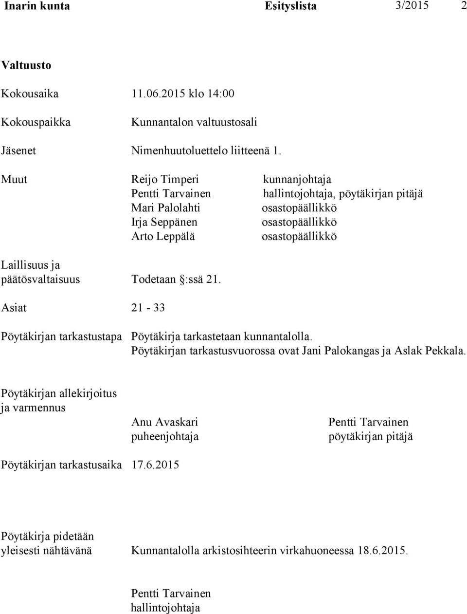 päätösvaltaisuus Todetaan :ssä 21. Asiat 21-33 Pöytäkirjan tarkastustapa Pöytäkirja tarkastetaan kunnantalolla. Pöytäkirjan tarkastusvuorossa ovat Jani Palokangas ja Aslak Pekkala.