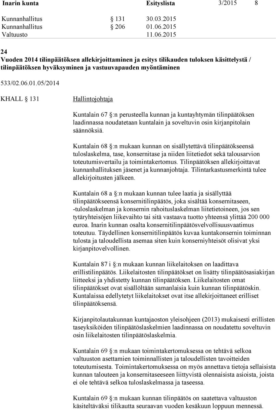 Kuntalain 68 :n mukaan kunnan on sisällytettävä tilinpäätökseensä tuloslaskelma, tase, konsernitase ja niiden liitetiedot sekä talousarvion toteutumisvertailu ja toimintakertomus.