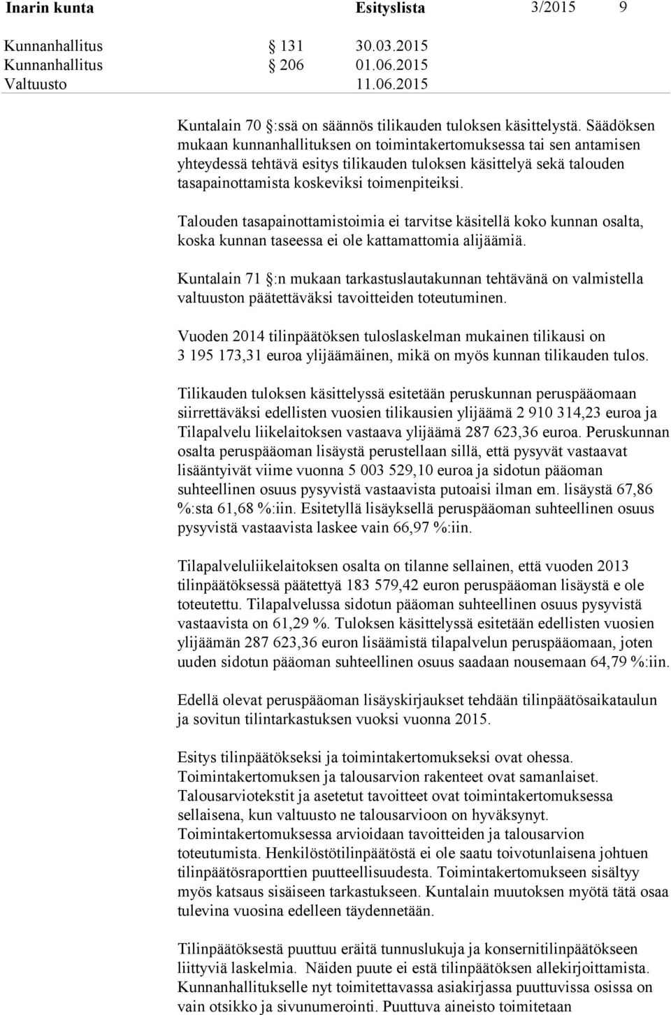 Talouden tasapainottamistoimia ei tarvitse käsitellä koko kunnan osalta, koska kunnan taseessa ei ole kattamattomia alijäämiä.