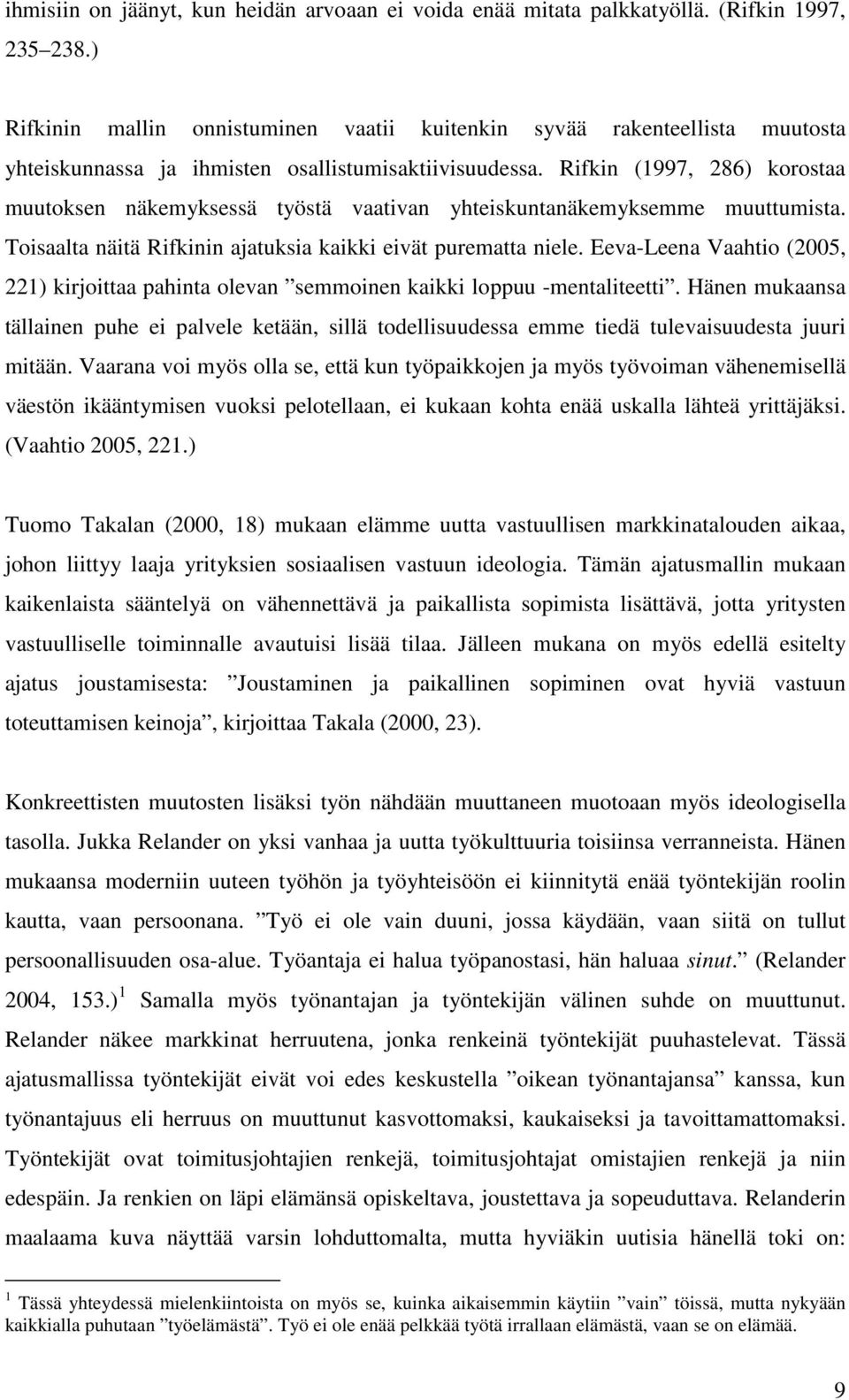 Rifkin (1997, 286) korostaa muutoksen näkemyksessä työstä vaativan yhteiskuntanäkemyksemme muuttumista. Toisaalta näitä Rifkinin ajatuksia kaikki eivät purematta niele.