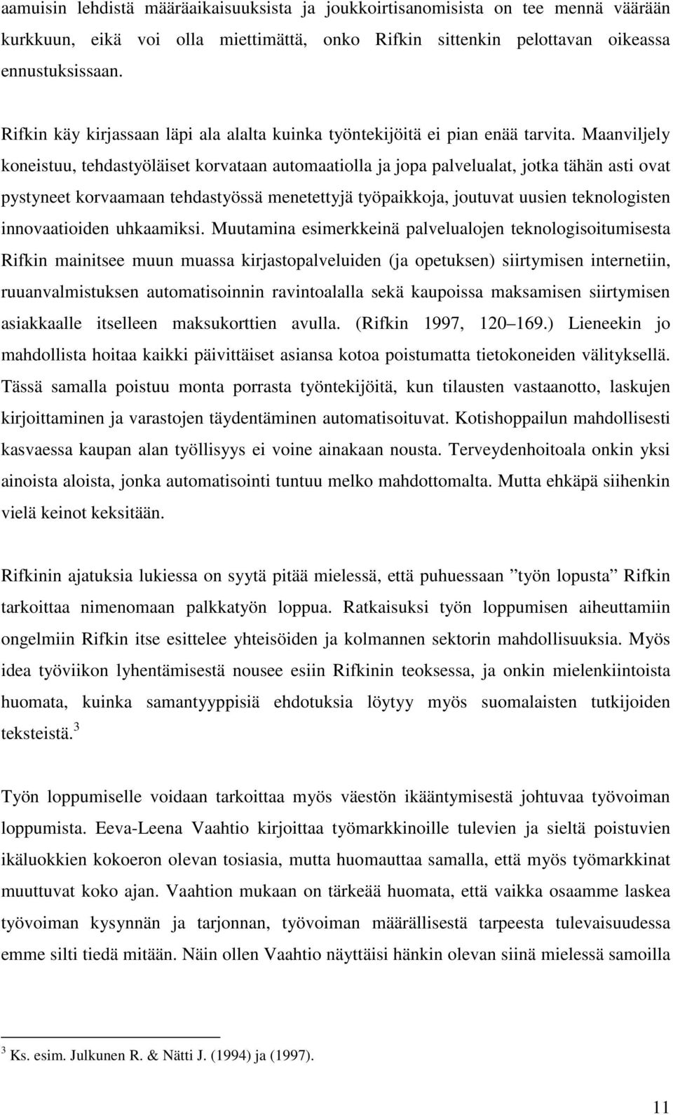 Maanviljely koneistuu, tehdastyöläiset korvataan automaatiolla ja jopa palvelualat, jotka tähän asti ovat pystyneet korvaamaan tehdastyössä menetettyjä työpaikkoja, joutuvat uusien teknologisten