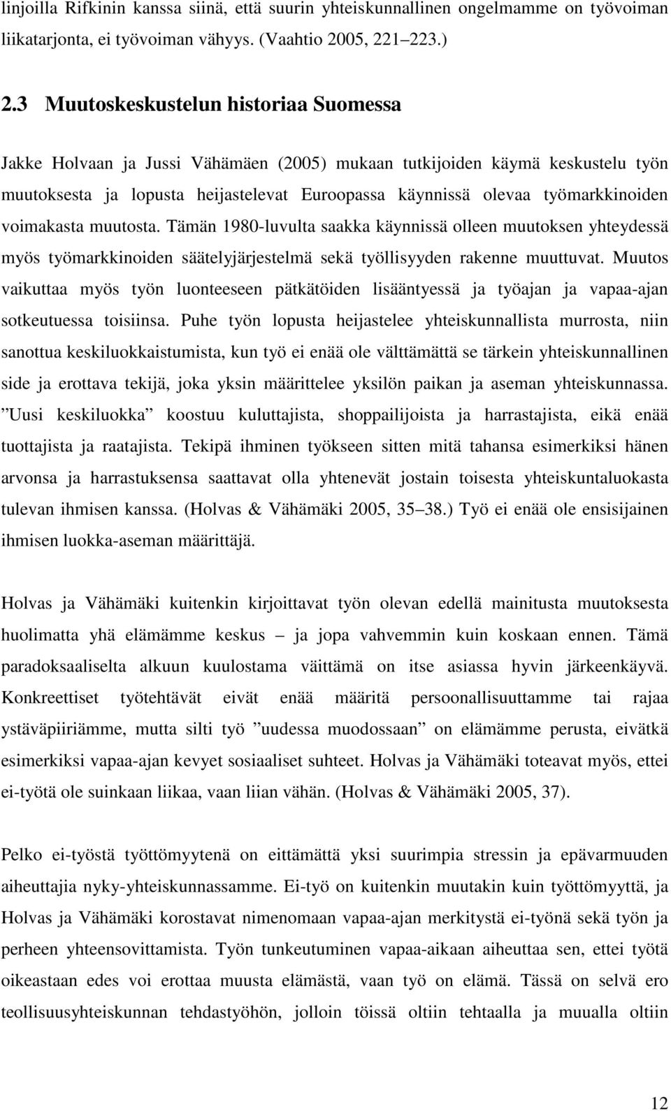 voimakasta muutosta. Tämän 1980-luvulta saakka käynnissä olleen muutoksen yhteydessä myös työmarkkinoiden säätelyjärjestelmä sekä työllisyyden rakenne muuttuvat.