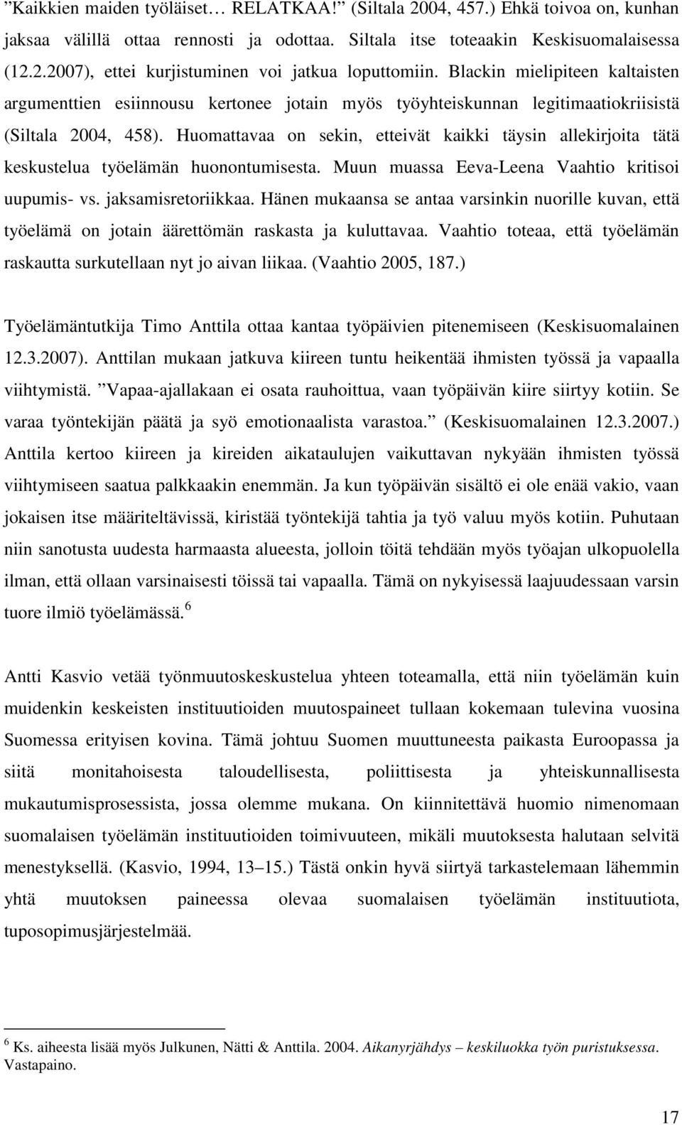 Huomattavaa on sekin, etteivät kaikki täysin allekirjoita tätä keskustelua työelämän huonontumisesta. Muun muassa Eeva-Leena Vaahtio kritisoi uupumis- vs. jaksamisretoriikkaa.