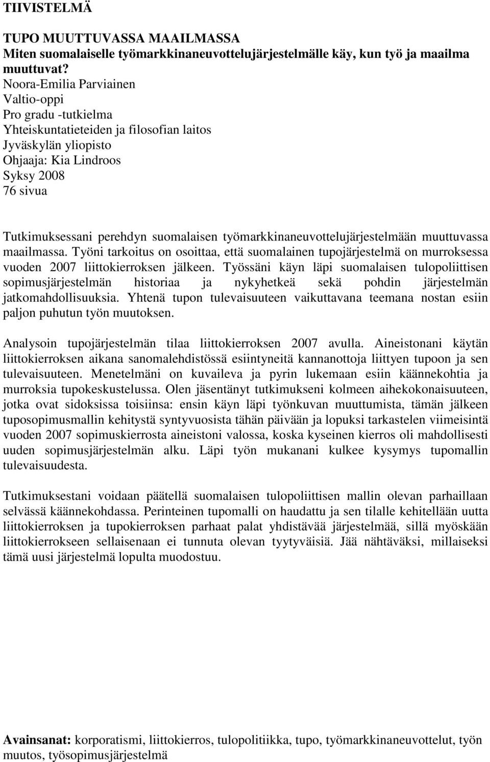 työmarkkinaneuvottelujärjestelmään muuttuvassa maailmassa. Työni tarkoitus on osoittaa, että suomalainen tupojärjestelmä on murroksessa vuoden 2007 liittokierroksen jälkeen.