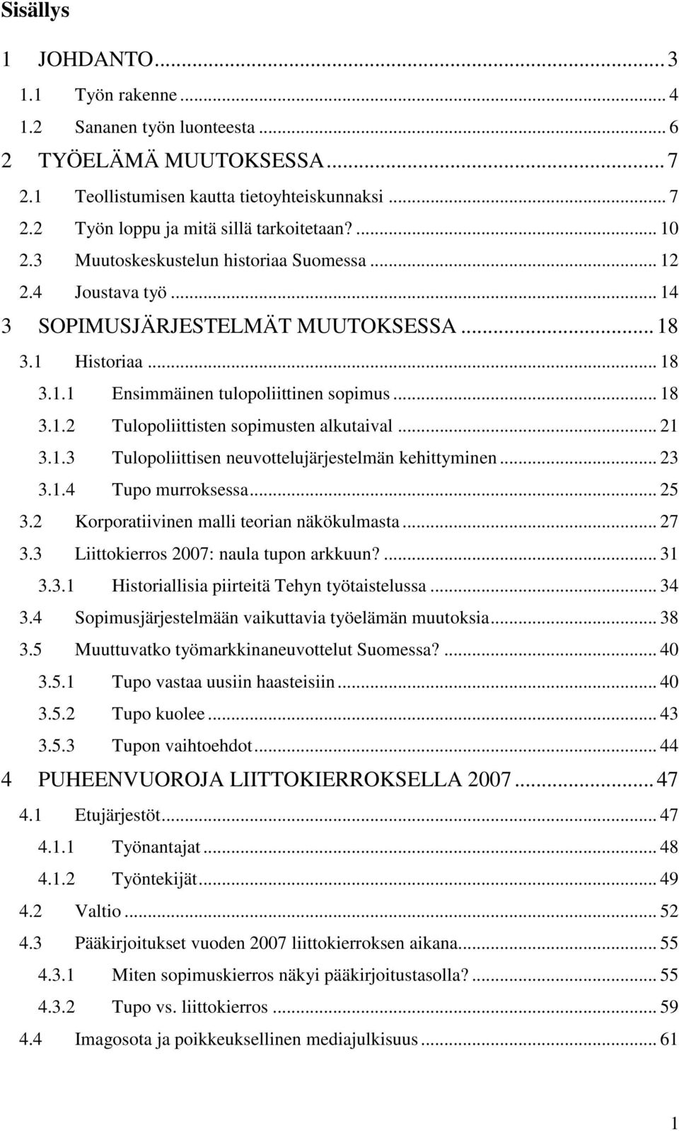 .. 21 3.1.3 Tulopoliittisen neuvottelujärjestelmän kehittyminen... 23 3.1.4 Tupo murroksessa... 25 3.2 Korporatiivinen malli teorian näkökulmasta... 27 3.3 Liittokierros 2007: naula tupon arkkuun?