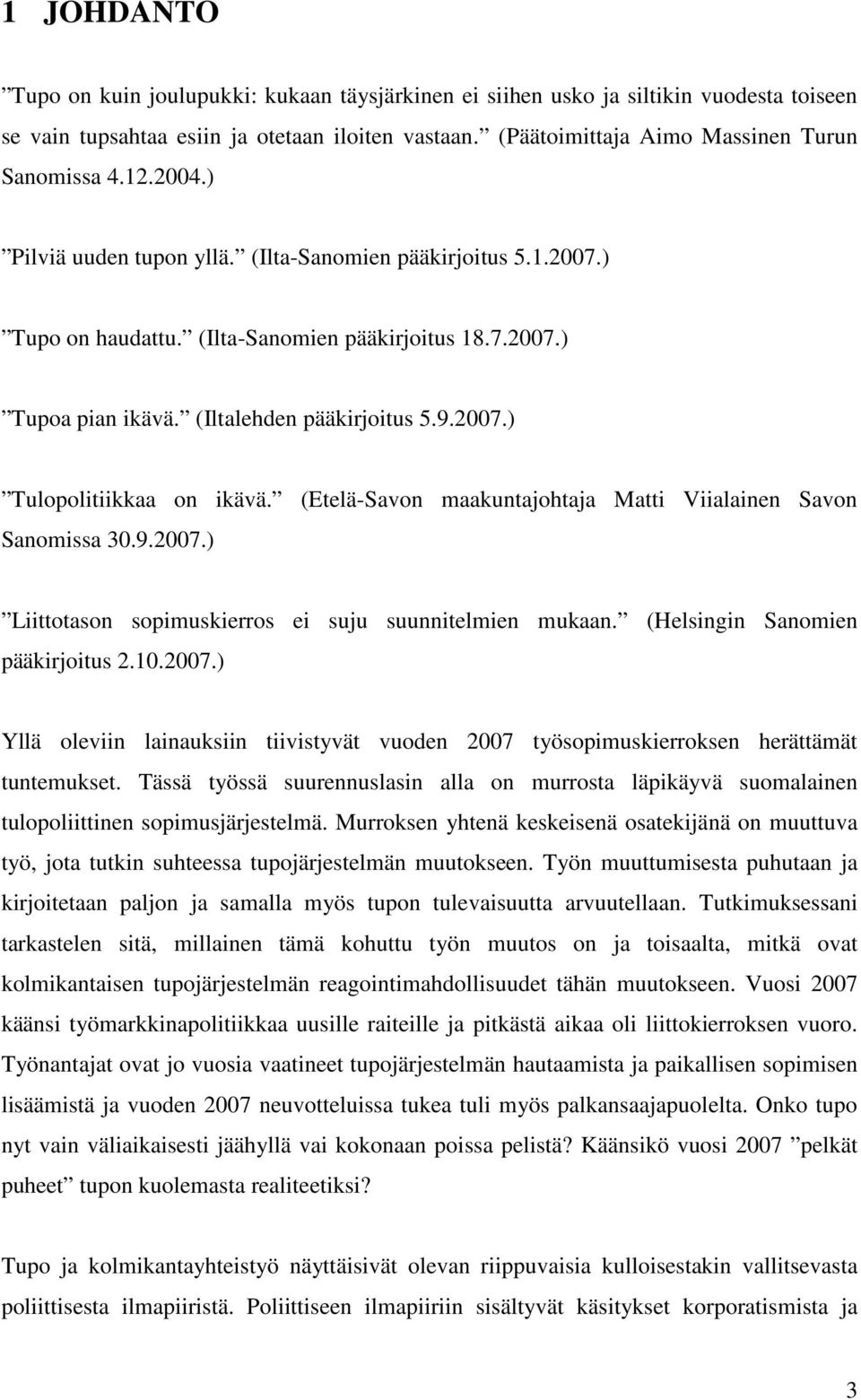 (Etelä-Savon maakuntajohtaja Matti Viialainen Savon Sanomissa 30.9.2007.) Liittotason sopimuskierros ei suju suunnitelmien mukaan. (Helsingin Sanomien pääkirjoitus 2.10.2007.) Yllä oleviin lainauksiin tiivistyvät vuoden 2007 työsopimuskierroksen herättämät tuntemukset.