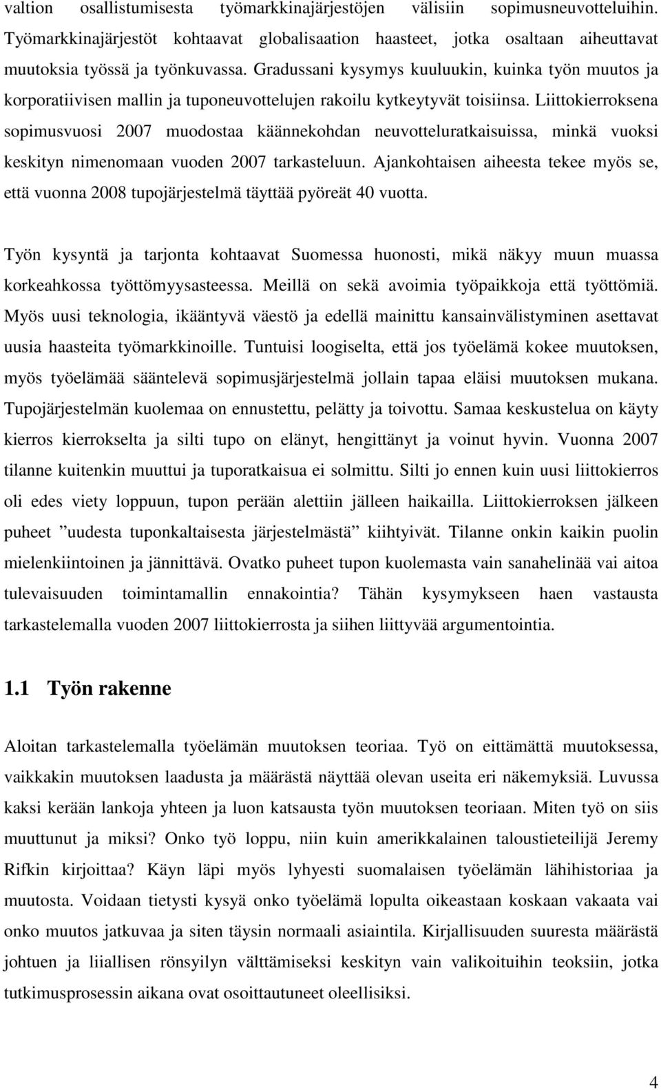 Liittokierroksena sopimusvuosi 2007 muodostaa käännekohdan neuvotteluratkaisuissa, minkä vuoksi keskityn nimenomaan vuoden 2007 tarkasteluun.