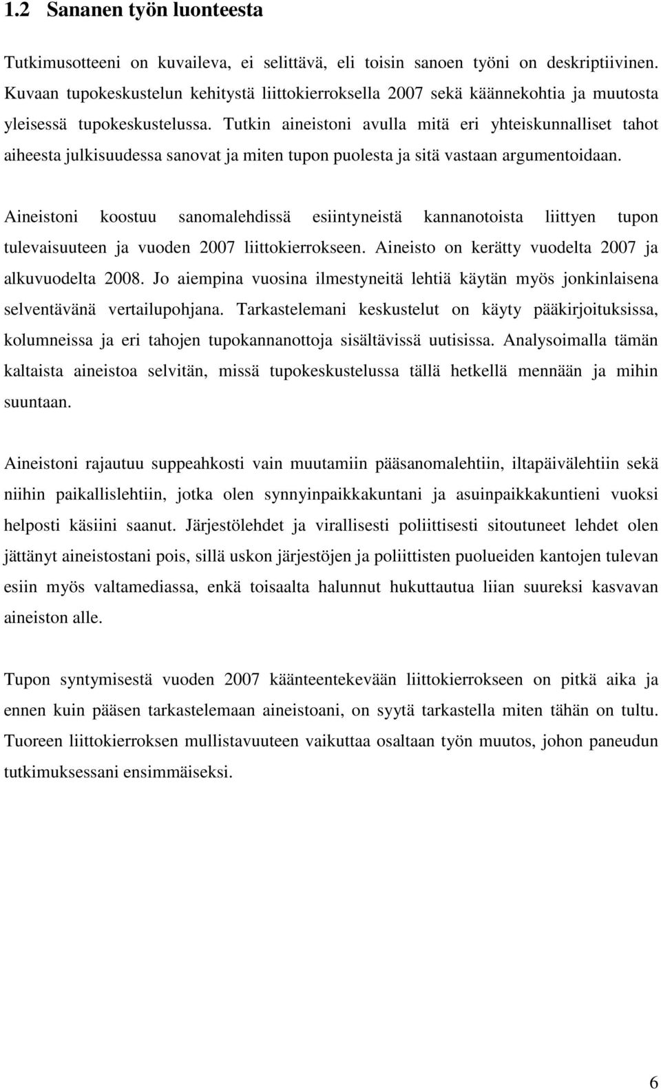 Tutkin aineistoni avulla mitä eri yhteiskunnalliset tahot aiheesta julkisuudessa sanovat ja miten tupon puolesta ja sitä vastaan argumentoidaan.