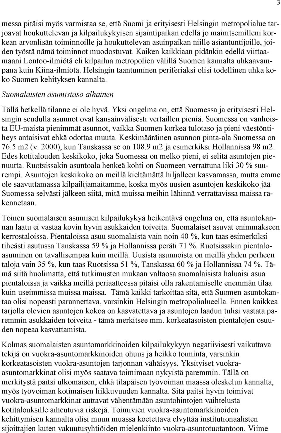 Kaiken kaikkiaan pidänkin edellä viittaamaani Lontoo-ilmiötä eli kilpailua metropolien välillä Suomen kannalta uhkaavampana kuin Kiina-ilmiötä.