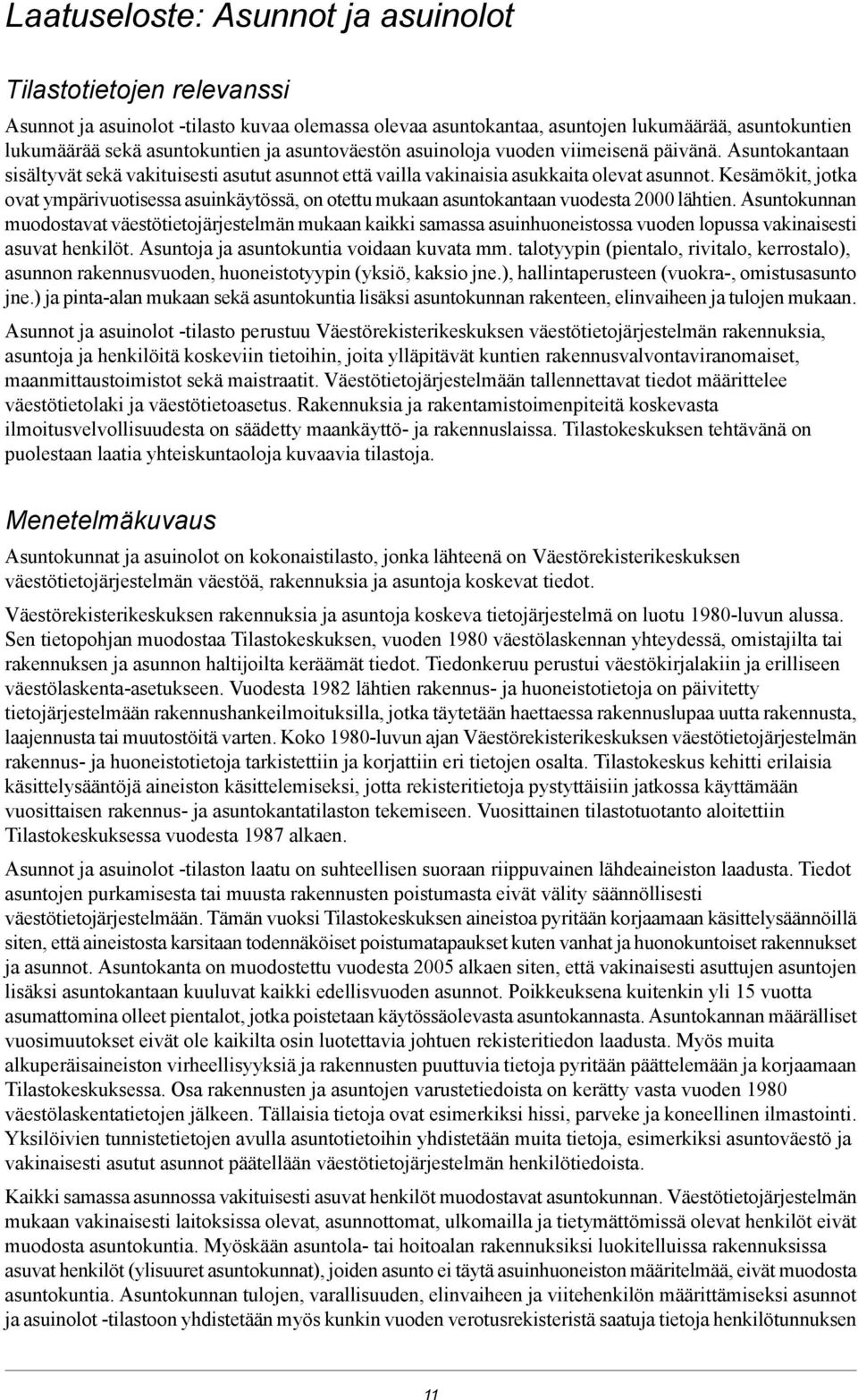 Kesämökit, jotka ovat ympärivuotisessa asuinkäytössä, on otettu mukaan asuntokantaan vuodesta 2000 lähtien.