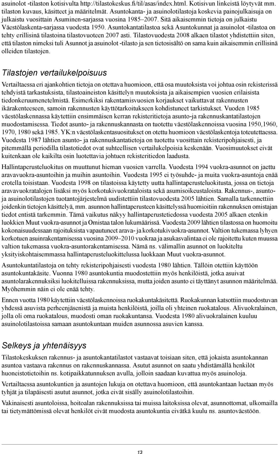 Asuntokantatilastoa sekä Asuntokunnat ja asuinolot -tilastoa on tehty erillisinä tilastoina tilastovuoteen 2007 asti.