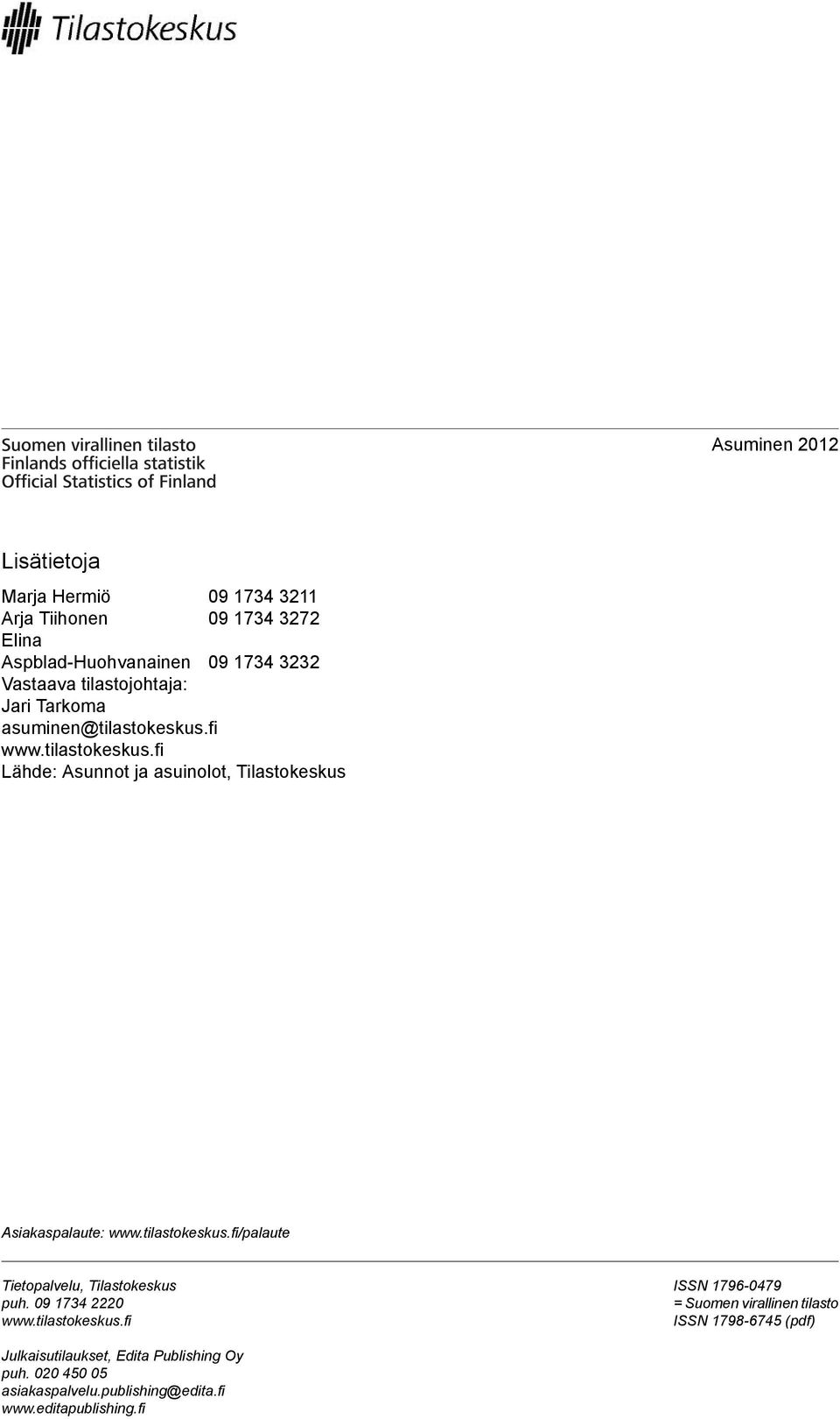 tilastokeskus.fi/palaute Tietopalvelu, Tilastokeskus puh. 09 1734 2220 www.tilastokeskus.fi ISSN 1796-0479 = Suomen virallinen tilasto ISSN 1798-6745 (pdf) Julkaisutilaukset, Edita Publishing Oy puh.